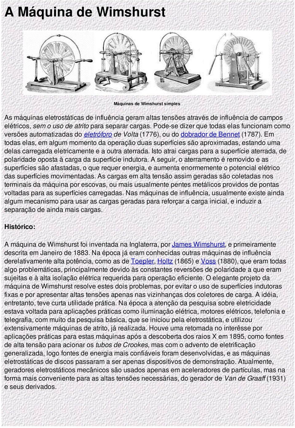 Em todas elas, em algum momento da operação duas superfícies são aproximadas, estando uma delas carregada eletricamente e a outra aterrada.