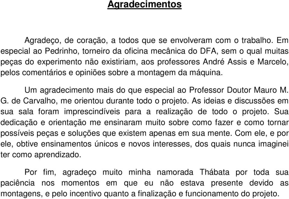 montagem da máquina. Um agradecimento mais do que especial ao Professor Doutor Mauro M. G. de Carvalho, me orientou durante todo o projeto.