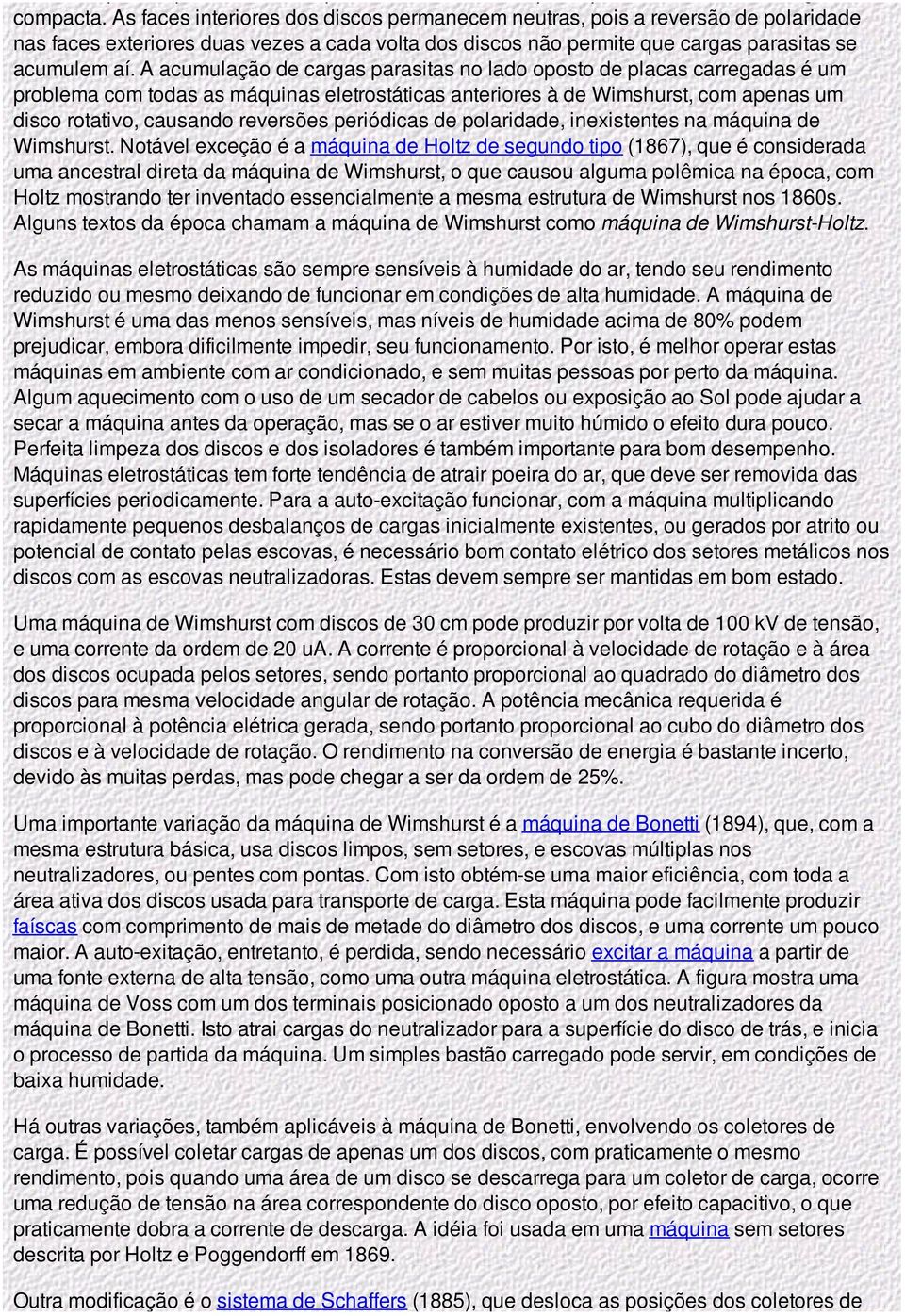 A acumulação de cargas parasitas no lado oposto de placas carregadas é um problema com todas as máquinas eletrostáticas anteriores à de Wimshurst, com apenas um disco rotativo, causando reversões