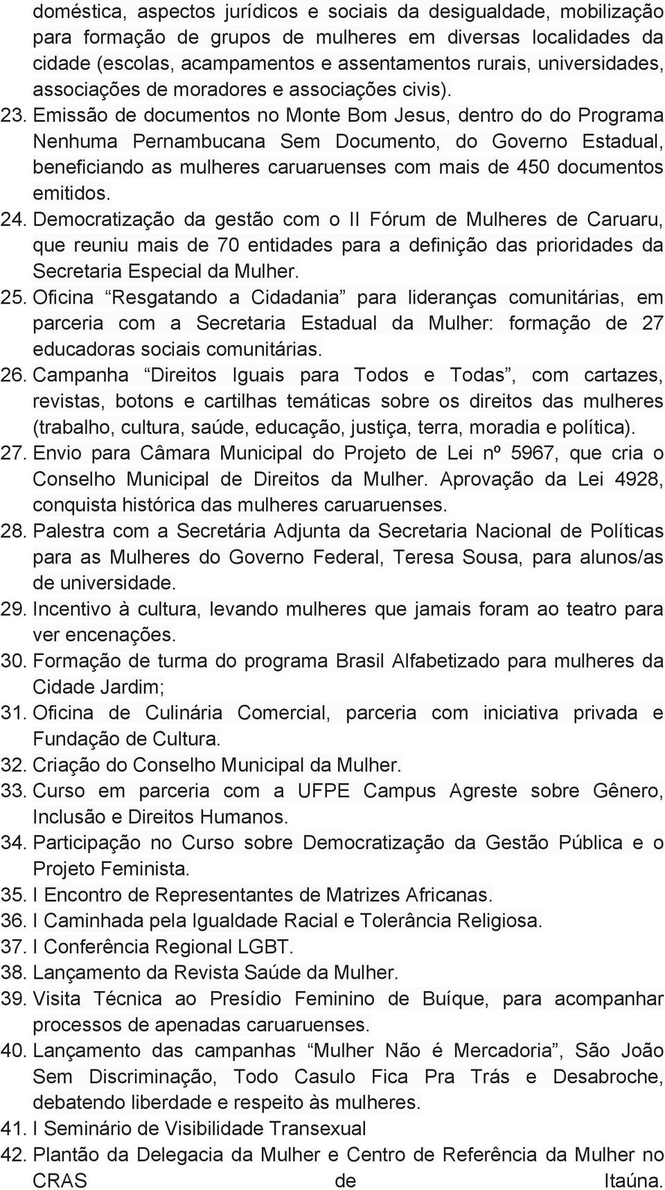 Emissão de documentos no Monte Bom Jesus, dentro do do Programa Nenhuma Pernambucana Sem Documento, do Governo Estadual, beneficiando as mulheres caruaruenses com mais de 450 documentos emitidos. 24.