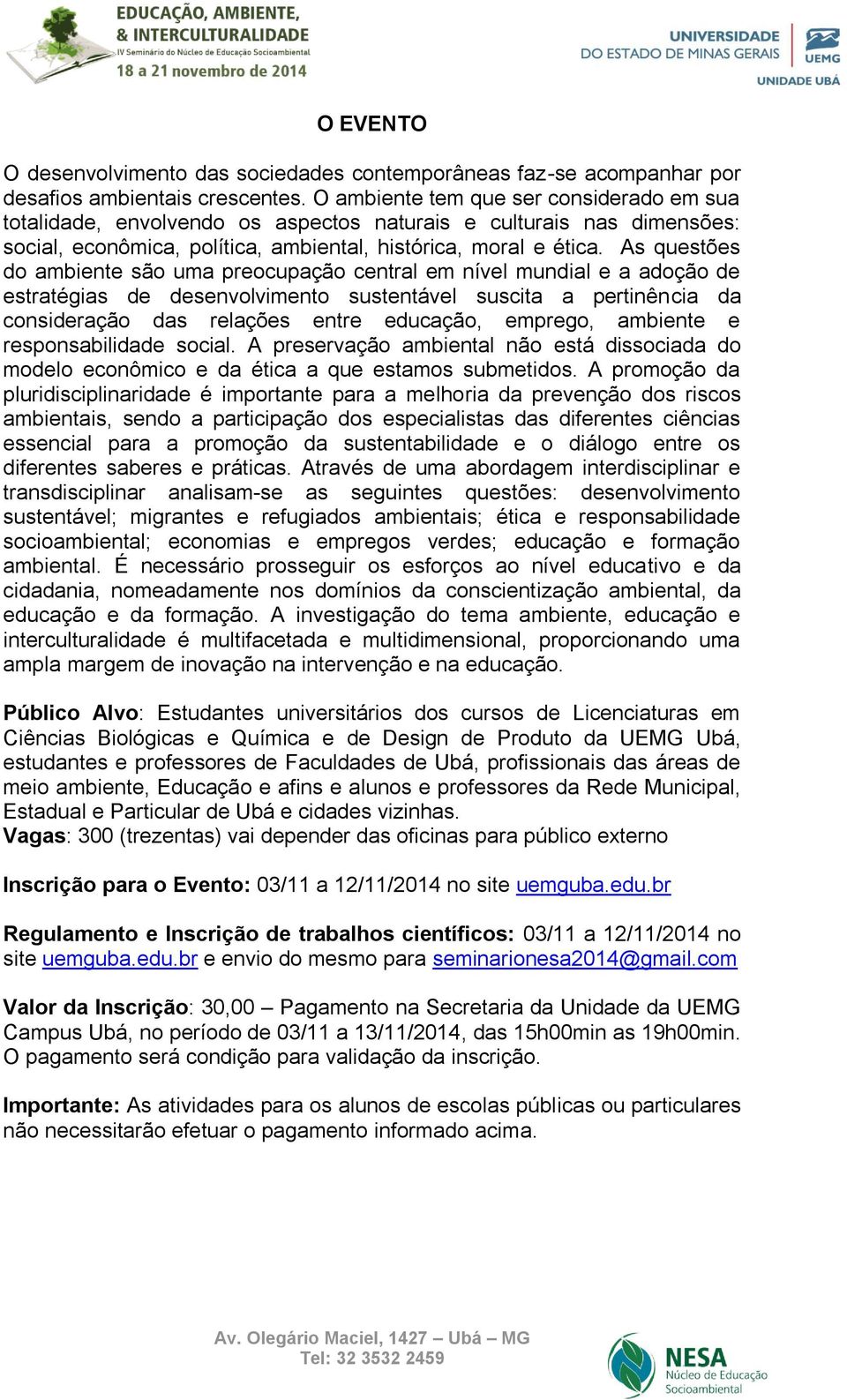 As questões do ambiente são uma preocupação central em nível mundial e a adoção de estratégias de desenvolvimento sustentável suscita a pertinência da consideração das relações entre educação,