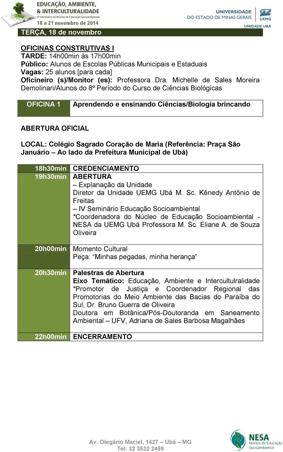 Michelle de Sales Moreira Demolinari/Alunos do 8º Período do Curso de Ciências Biológicas OFICINA 1 Aprendendo e ensinando Ciências/Biologia brincando ABERTURA OFICIAL LOCAL: Colégio Sagrado Coração