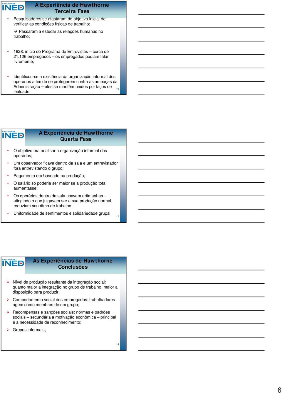 126 empregados os empregados podiam falar livremente; Identificou-se a existência da organização informal dos operários a fim de se protegerem contra as ameaças da Administração eles se mantêm unidos