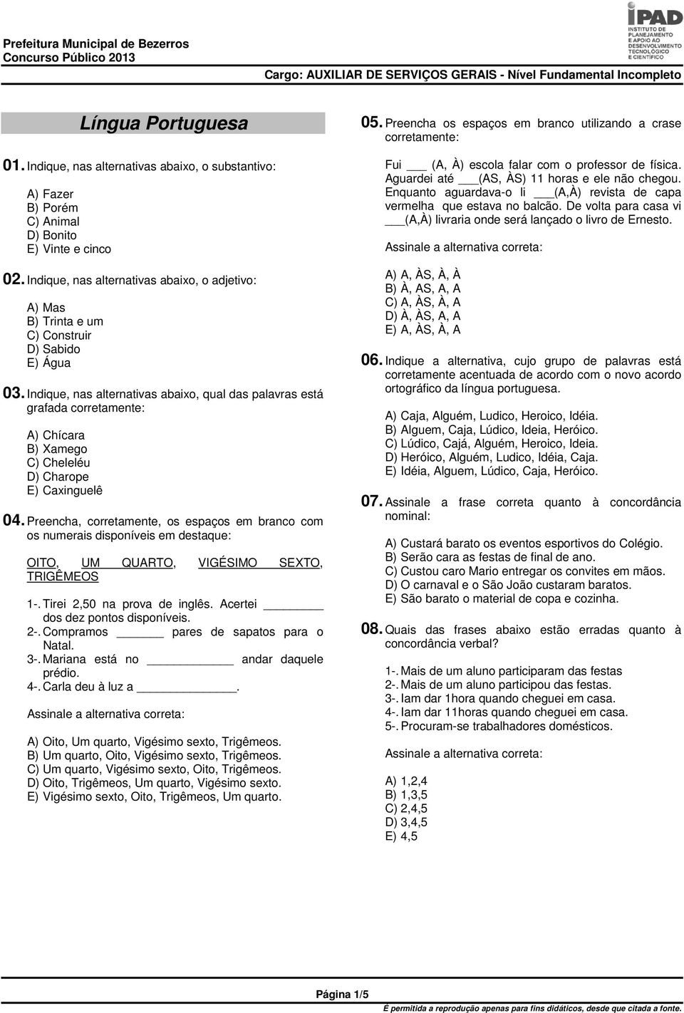 Indique, nas alternativas abaixo, qual das palavras está grafada corretamente: A) Chícara B) Xamego C) Cheleléu D) Charope E) Caxinguelê 04.