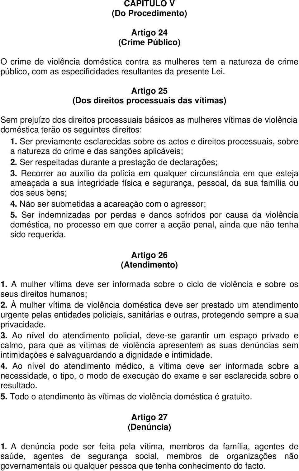 Ser previamente esclarecidas sobre os actos e direitos processuais, sobre a natureza do crime e das sanções aplicáveis; 2. Ser respeitadas durante a prestação de declarações; 3.