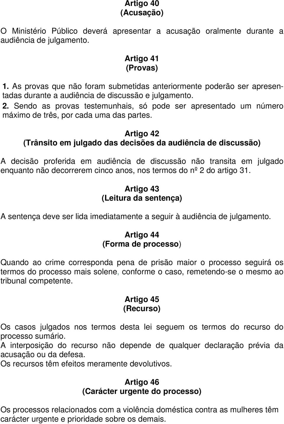 Sendo as provas testemunhais, só pode ser apresentado um número máximo de três, por cada uma das partes.