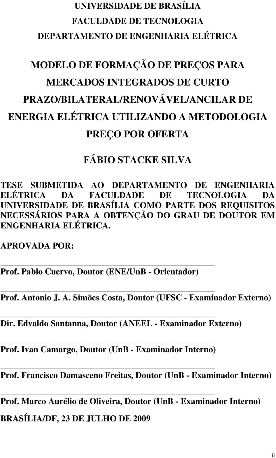 REQUISITOS NECESSÁRIOS PARA A OBTENÇÃO DO GRAU DE DOUTOR EM ENGENHARIA ELÉTRICA. APROVADA POR: Prof. Pablo Cuervo, Doutor (ENE/UnB - Orentador) Prof. Antono J. A. Smões Costa, Doutor (UFSC - Examnador Externo) Dr.