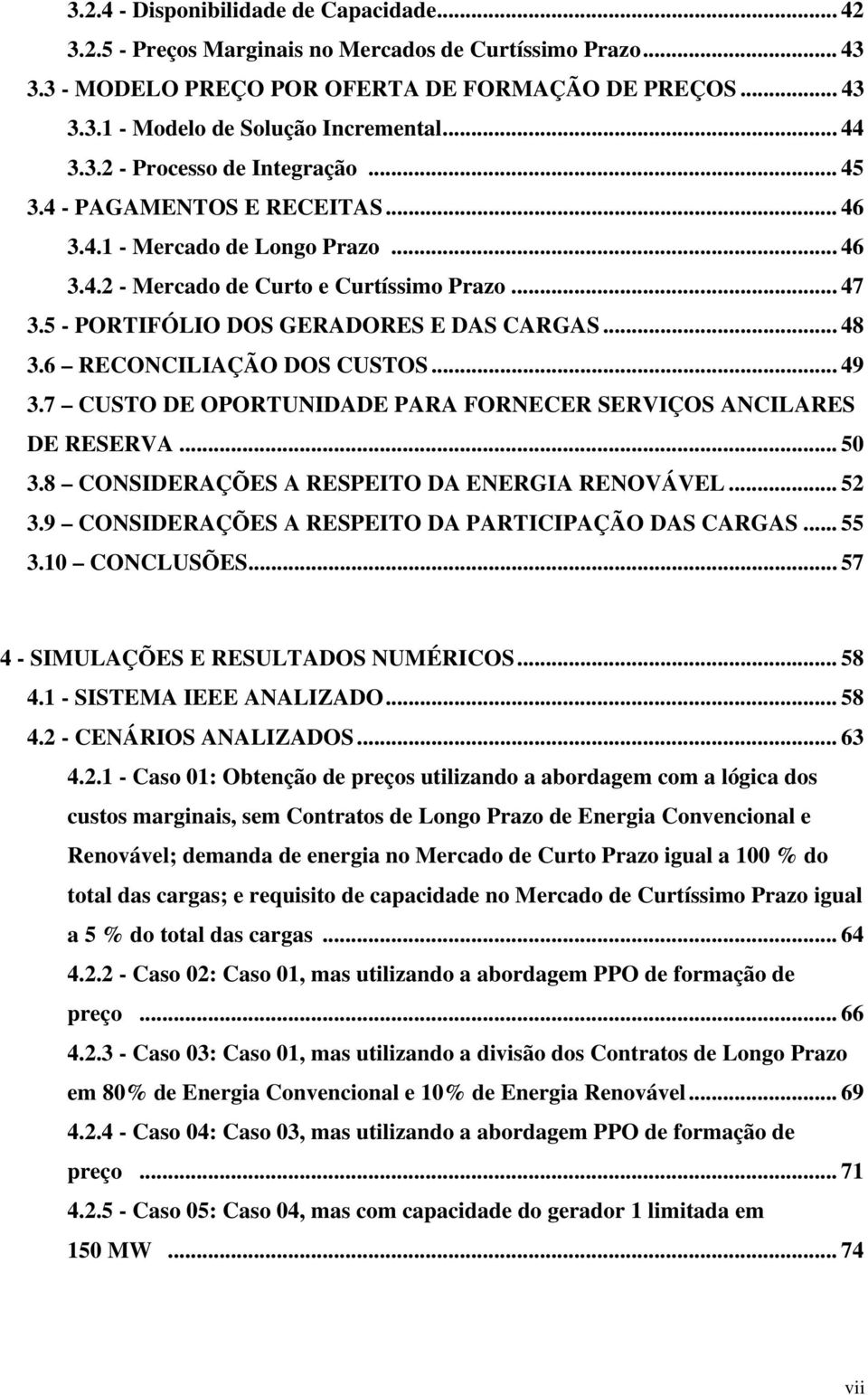 .. 48 3.6 RECONCILIAÇÃO DOS CUSTOS... 49 3.7 CUSTO DE OPORTUNIDADE PARA FORNECER SERVIÇOS ANCILARES DE RESERVA... 50 3.8 CONSIDERAÇÕES A RESPEITO DA ENERGIA RENOVÁVEL... 52 3.