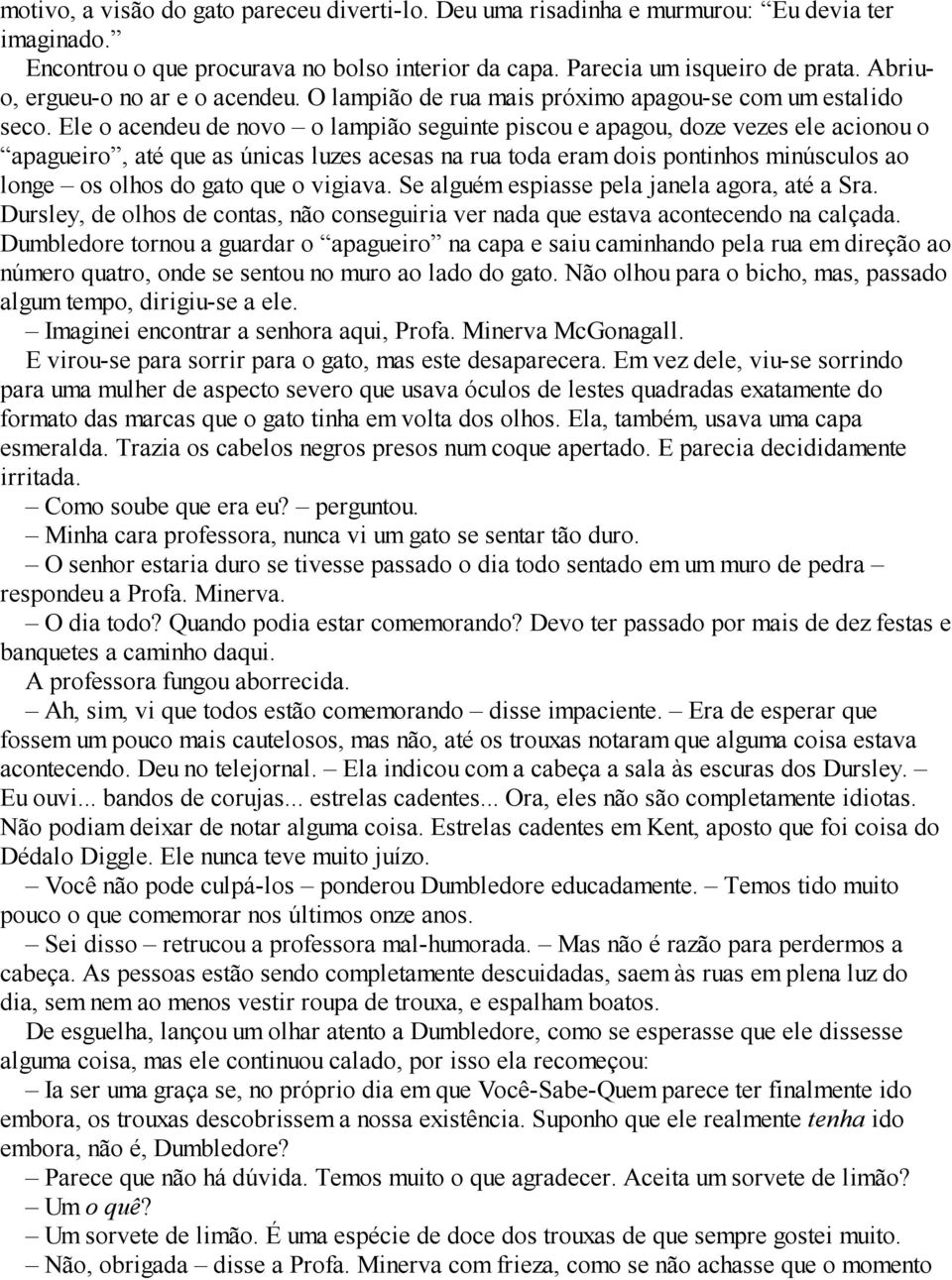 Ele o acendeu de novo o lampião seguinte piscou e apagou, doze vezes ele acionou o apagueiro, até que as únicas luzes acesas na rua toda eram dois pontinhos minúsculos ao longe os olhos do gato que o