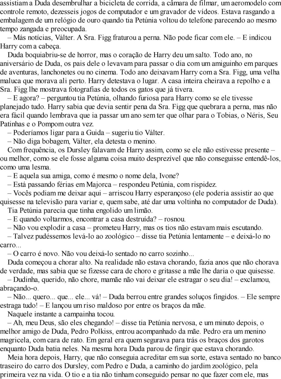 Não pode ficar com ele. E indicou Harry com a cabeça. Duda boquiabriu-se de horror, mas o coração de Harry deu um salto.