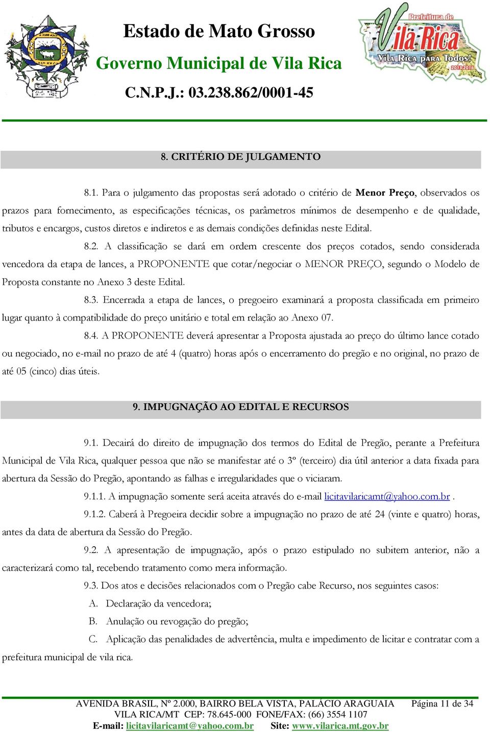 tributos e encargos, custos diretos e indiretos e as demais condições definidas neste Edital. 8.2.