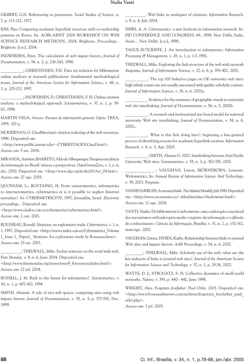 Journal of Documentation, v. 54, n. 2, p. 236-243, 1998. ; CHRISTENSEN, F.H. Data set isolation for bibliometric online analyses or research publications: fundamental methodological issues.