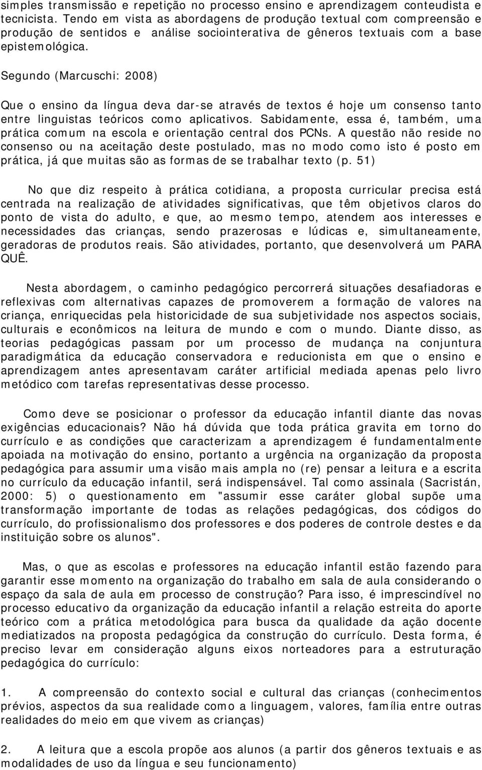 Segundo (Marcuschi: 2008) Que o ensino da língua deva dar-se através de textos é hoje um consenso tanto entre linguistas teóricos como aplicativos.