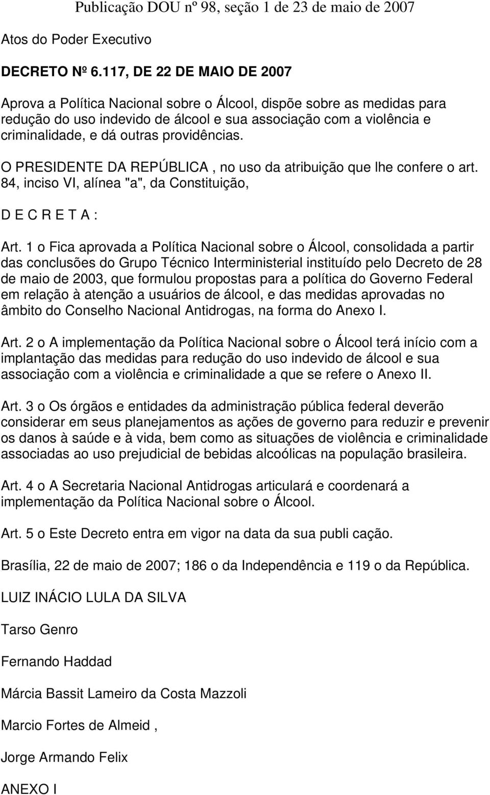 providências. O PRESIDENTE DA REPÚBLICA, no uso da atribuição que lhe confere o art. 84, inciso VI, alínea "a", da Constituição, D E C R E T A : Art.