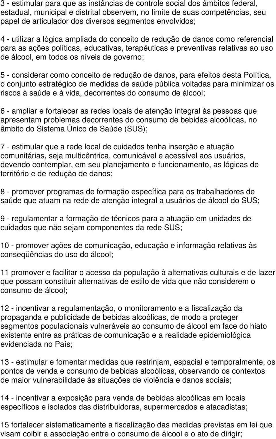 níveis de governo; 5 - considerar como conceito de redução de danos, para efeitos desta Política, o conjunto estratégico de medidas de saúde pública voltadas para minimizar os riscos à saúde e à