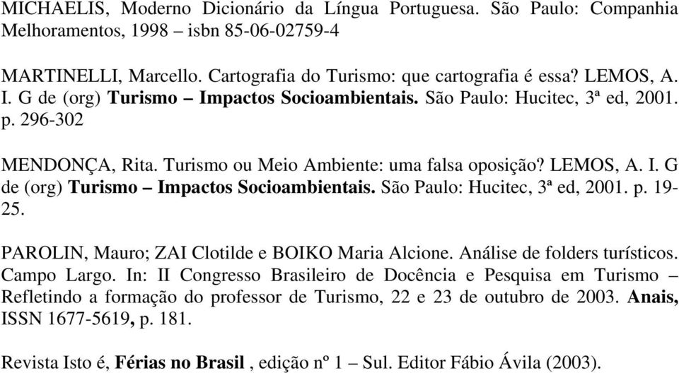 São Paulo: Hucitec, 3ª ed, 1. p. 19-25. PAROLIN, Mauro; ZAI Clotilde e BOIKO Maria Alcione. Análise de folders turísticos. Campo Largo.