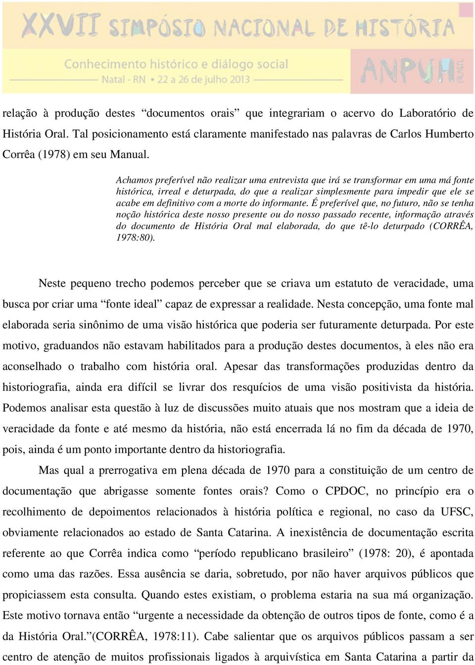 Achamos preferível não realizar uma entrevista que irá se transformar em uma má fonte histórica, irreal e deturpada, do que a realizar simplesmente para impedir que ele se acabe em definitivo com a