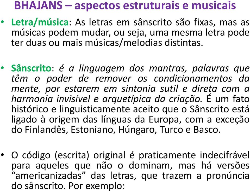 Sânscrito: é a linguagem dos mantras, palavras que têm o poder de remover os condicionamentos da mente, por estarem em sintonia sutil e direta com a harmonia invisível e arquetípica