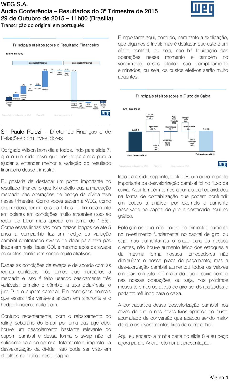 completamente eliminados, ou seja, os custos efetivos serão muito atraentes.