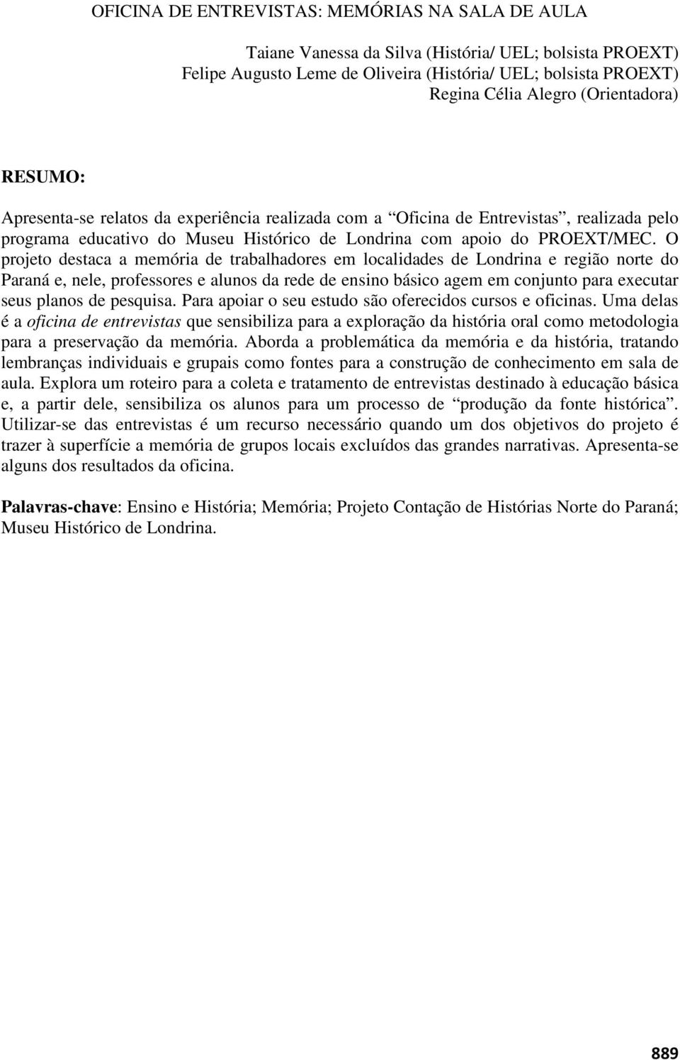 O projeto destaca a memória de trabalhadores em localidades de Londrina e região norte do Paraná e, nele, professores e alunos da rede de ensino básico agem em conjunto para executar seus planos de