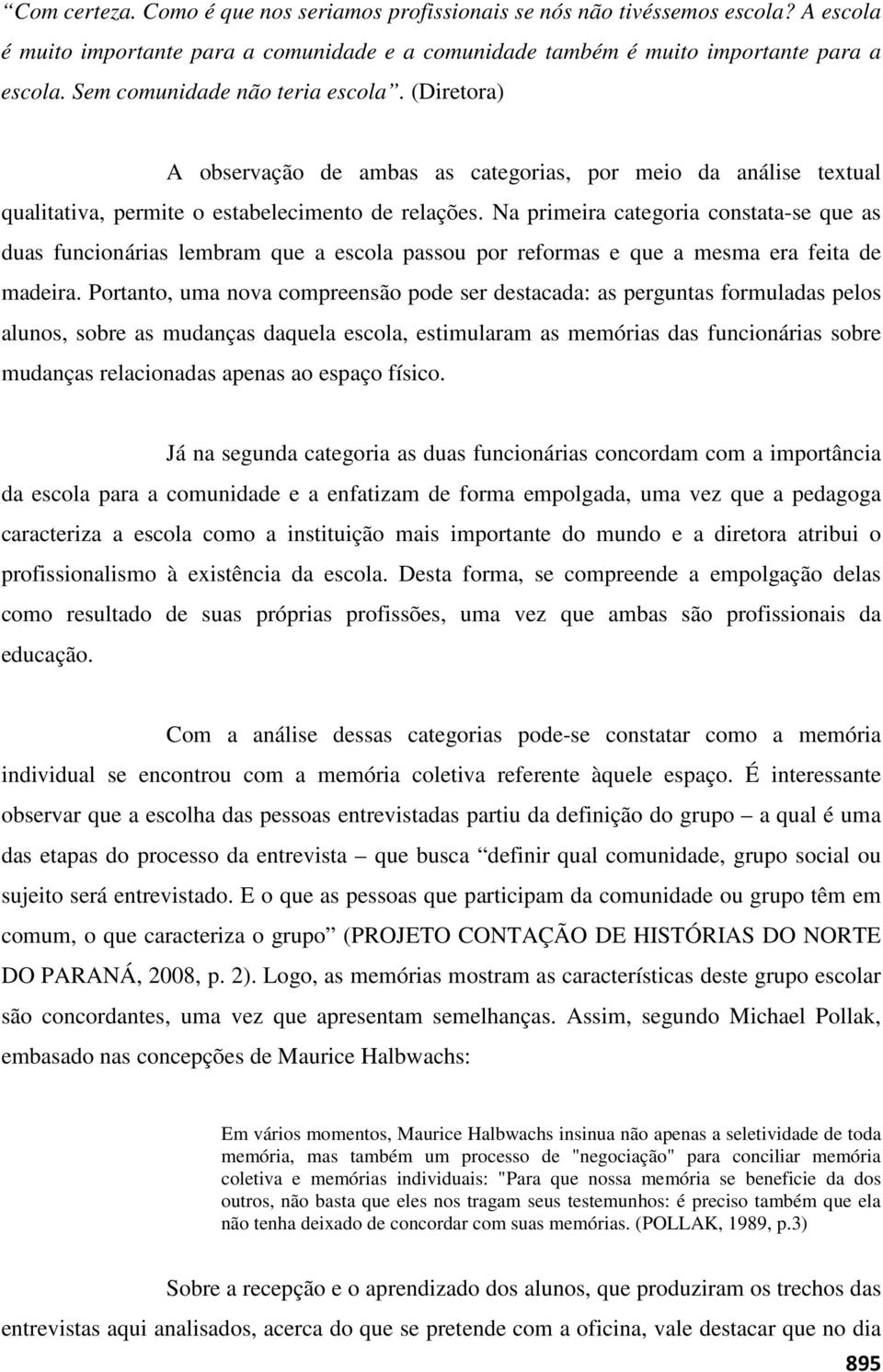 Na primeira categoria constata-se que as duas funcionárias lembram que a escola passou por reformas e que a mesma era feita de madeira.