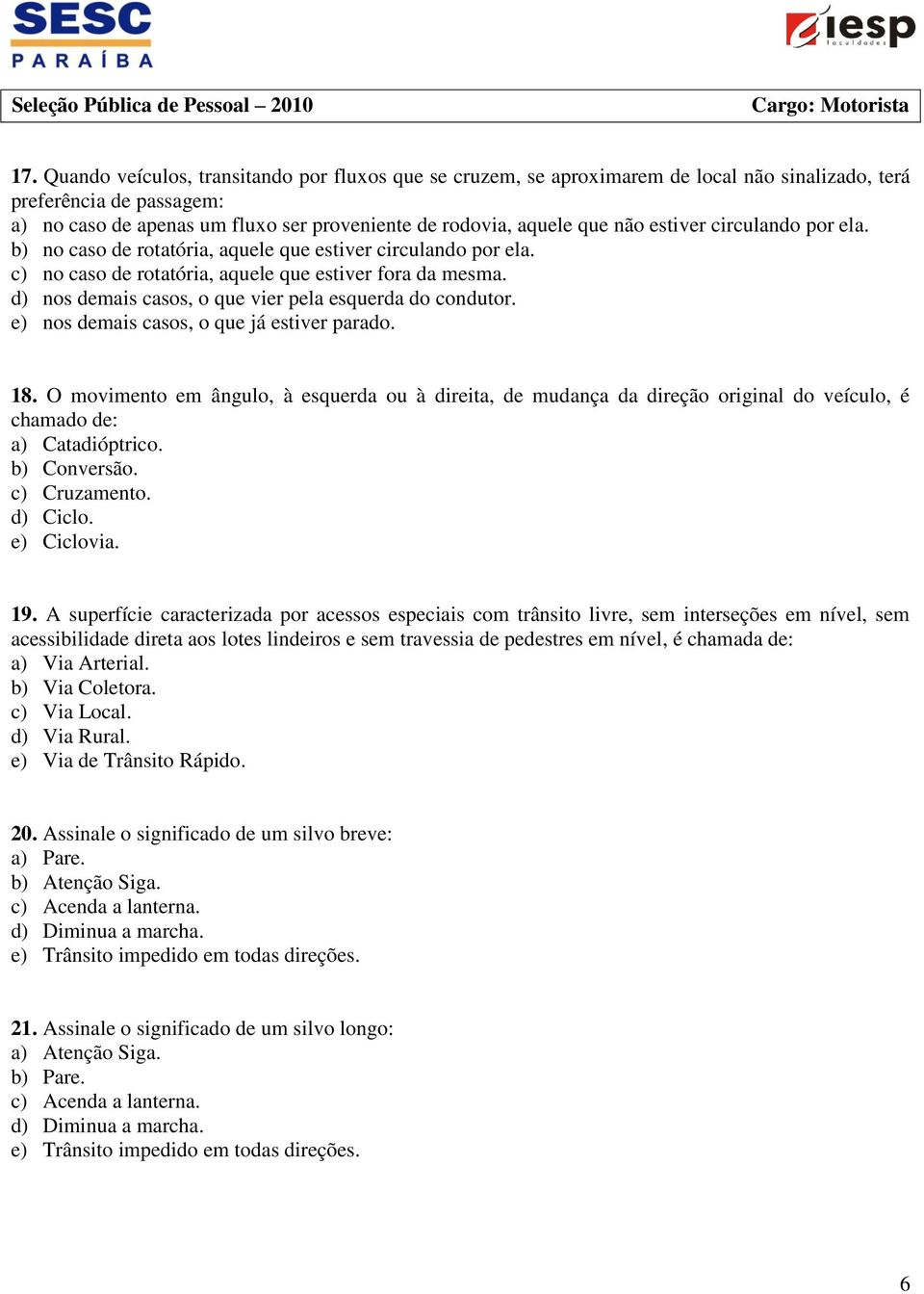 d) nos demais casos, o que vier pela esquerda do condutor. e) nos demais casos, o que já estiver parado. 18.