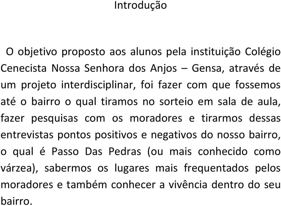 com os moradores e tirarmos dessas entrevistas pontos positivos e negativos do nosso bairro, o qual é Passo Das Pedras (ou