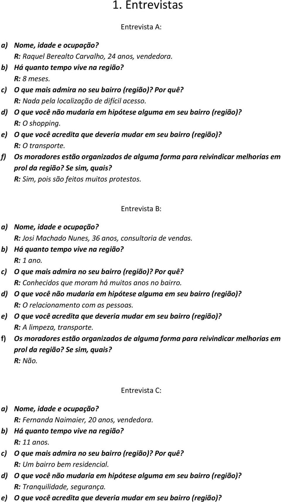 e) O que você acredita que deveria mudar em seu bairro (região)? R: O transporte. f) Os moradores estão organizados de alguma forma para reivindicar melhorias em prol da região? Se sim, quais?