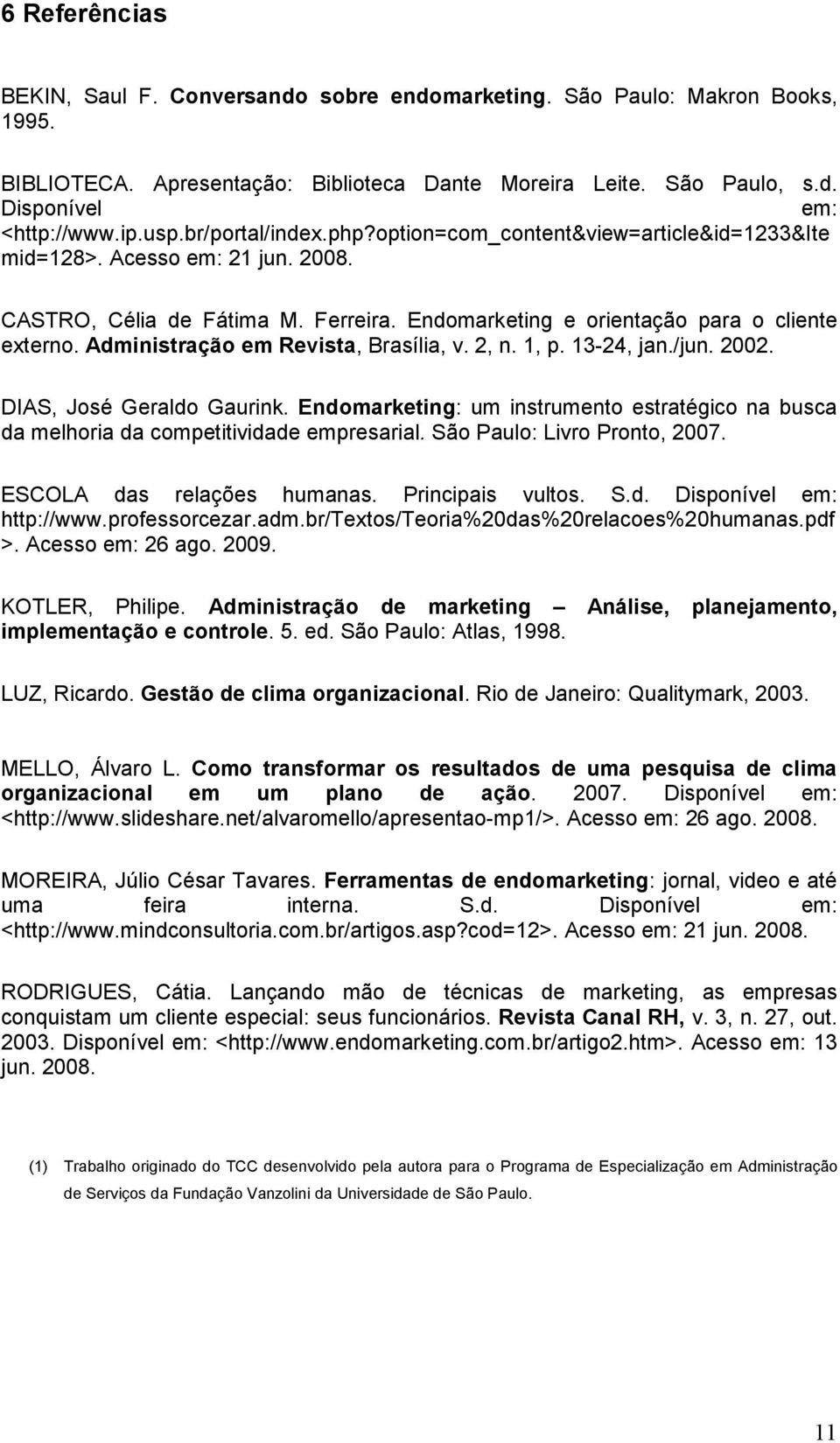 Administração em Revista, Brasília, v. 2, n. 1, p. 13-24, jan./jun. 2002. DIAS, José Geraldo Gaurink. Endomarketing: um instrumento estratégico na busca da melhoria da competitividade empresarial.