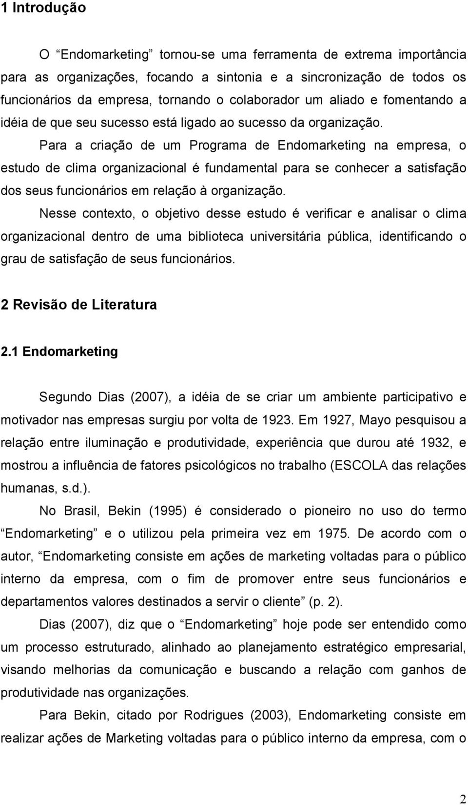 Para a criação de um Programa de Endomarketing na empresa, o estudo de clima organizacional é fundamental para se conhecer a satisfação dos seus funcionários em relação à organização.