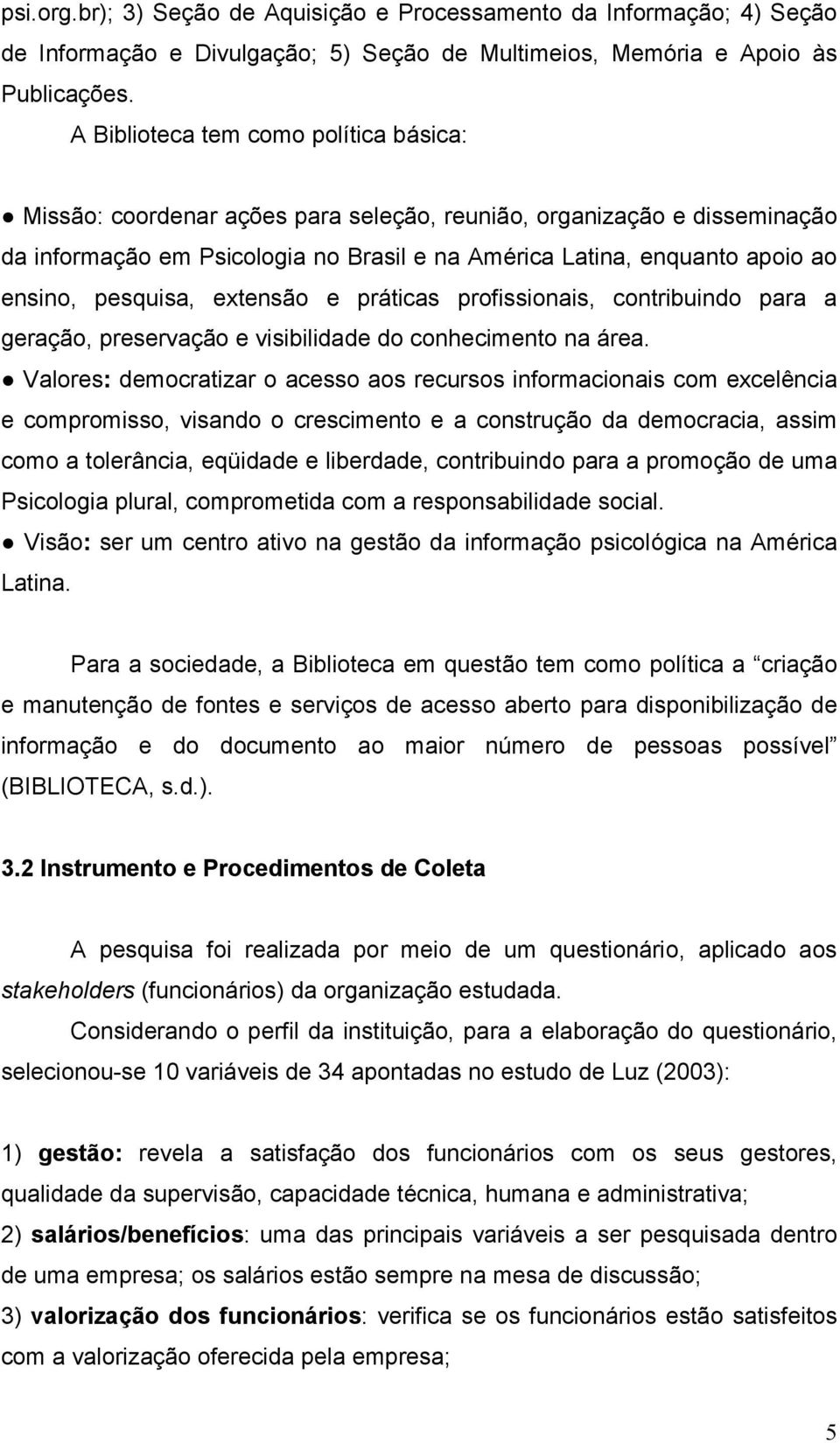 pesquisa, extensão e práticas profissionais, contribuindo para a geração, preservação e visibilidade do conhecimento na área.