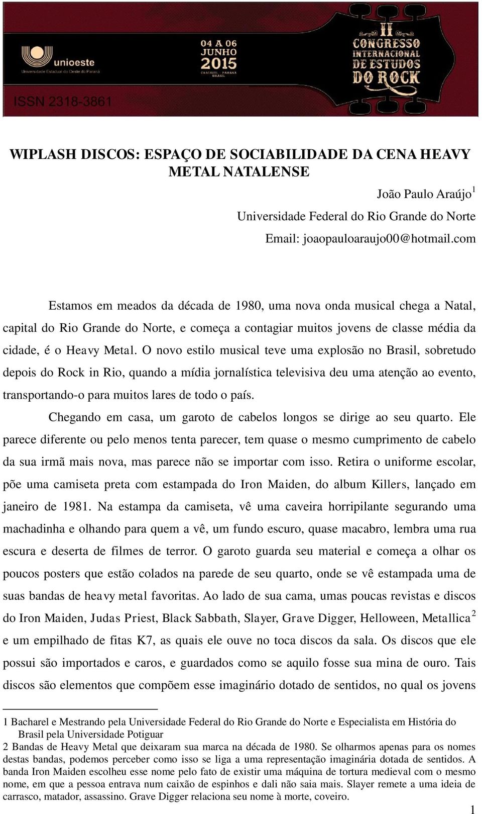 O novo estilo musical teve uma explosão no Brasil, sobretudo depois do Rock in Rio, quando a mídia jornalística televisiva deu uma atenção ao evento, transportando-o para muitos lares de todo o país.