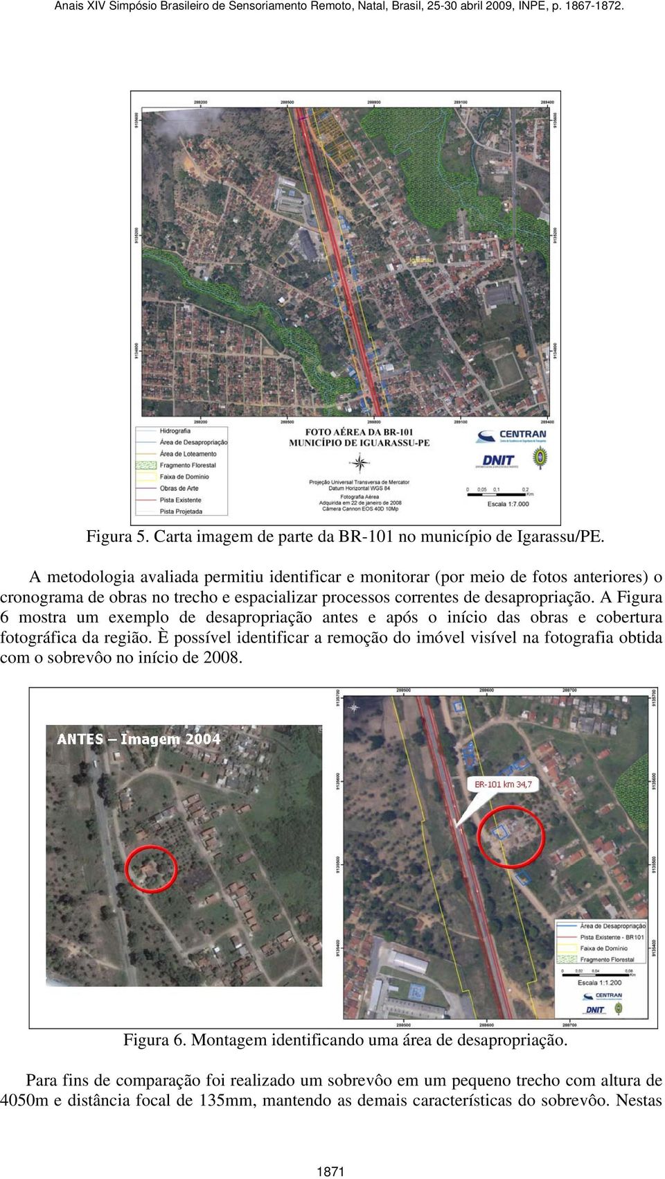 A Figura 6 mostra um exemplo de desapropriação antes e após o início das obras e cobertura fotográfica da região.