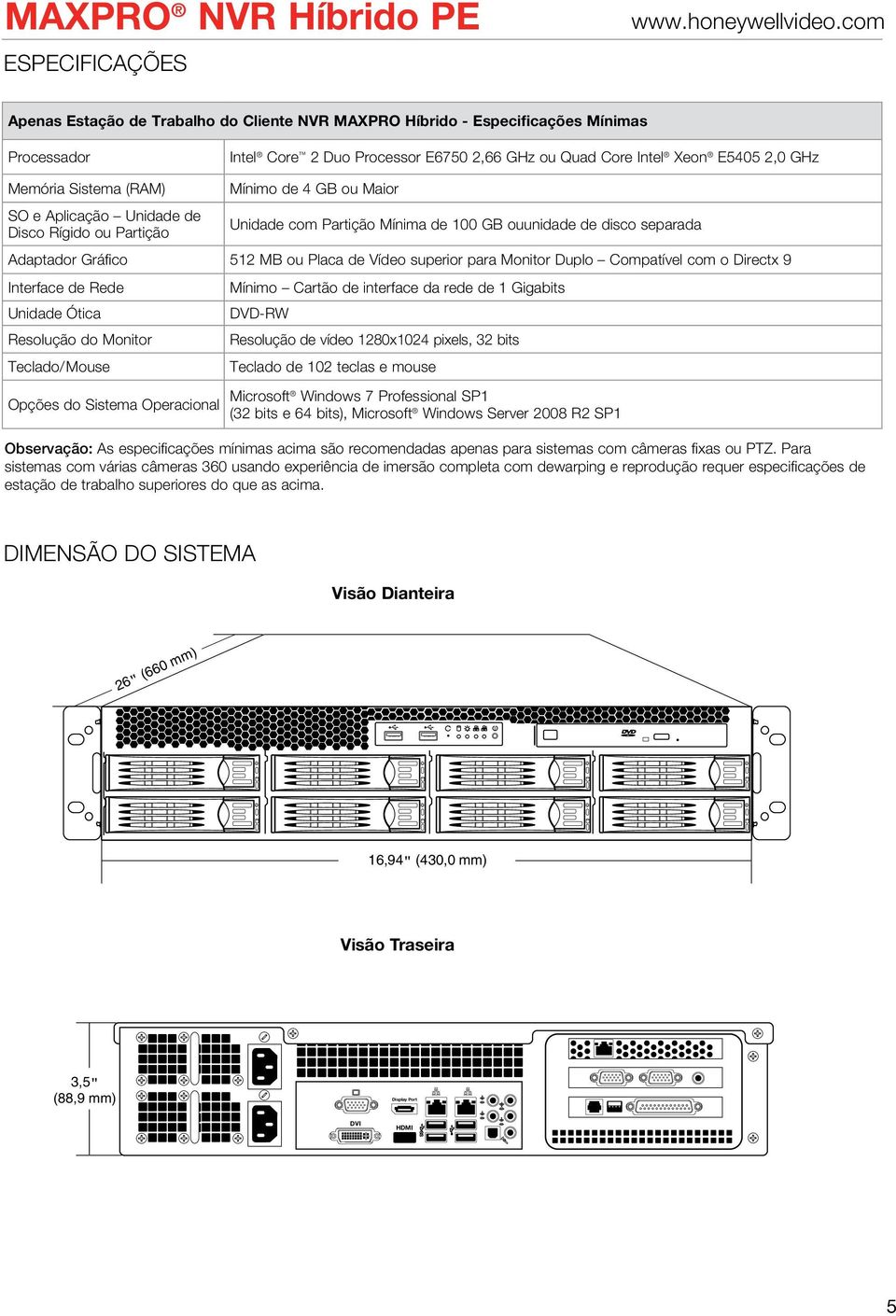 superior para Monitor Duplo Compatível com o Directx 9 Interface de Rede Unidade Ótica Resolução do Monitor Teclado/Mouse Opções do Sistema Operacional Mínimo Cartão de interface da rede de 1