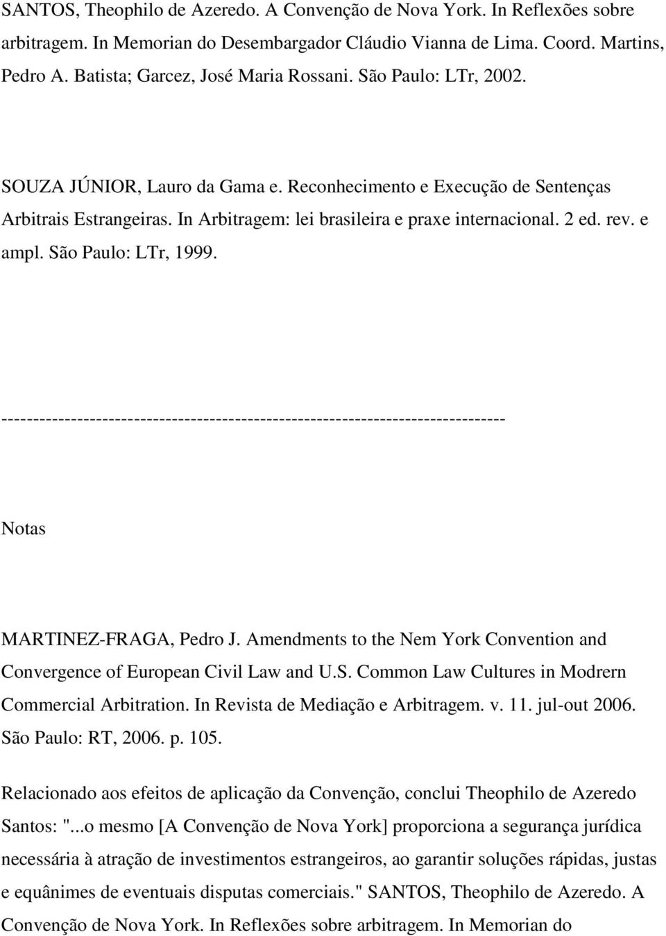 In Arbitragem: lei brasileira e praxe internacional. 2 ed. rev. e ampl. São Paulo: LTr, 1999.