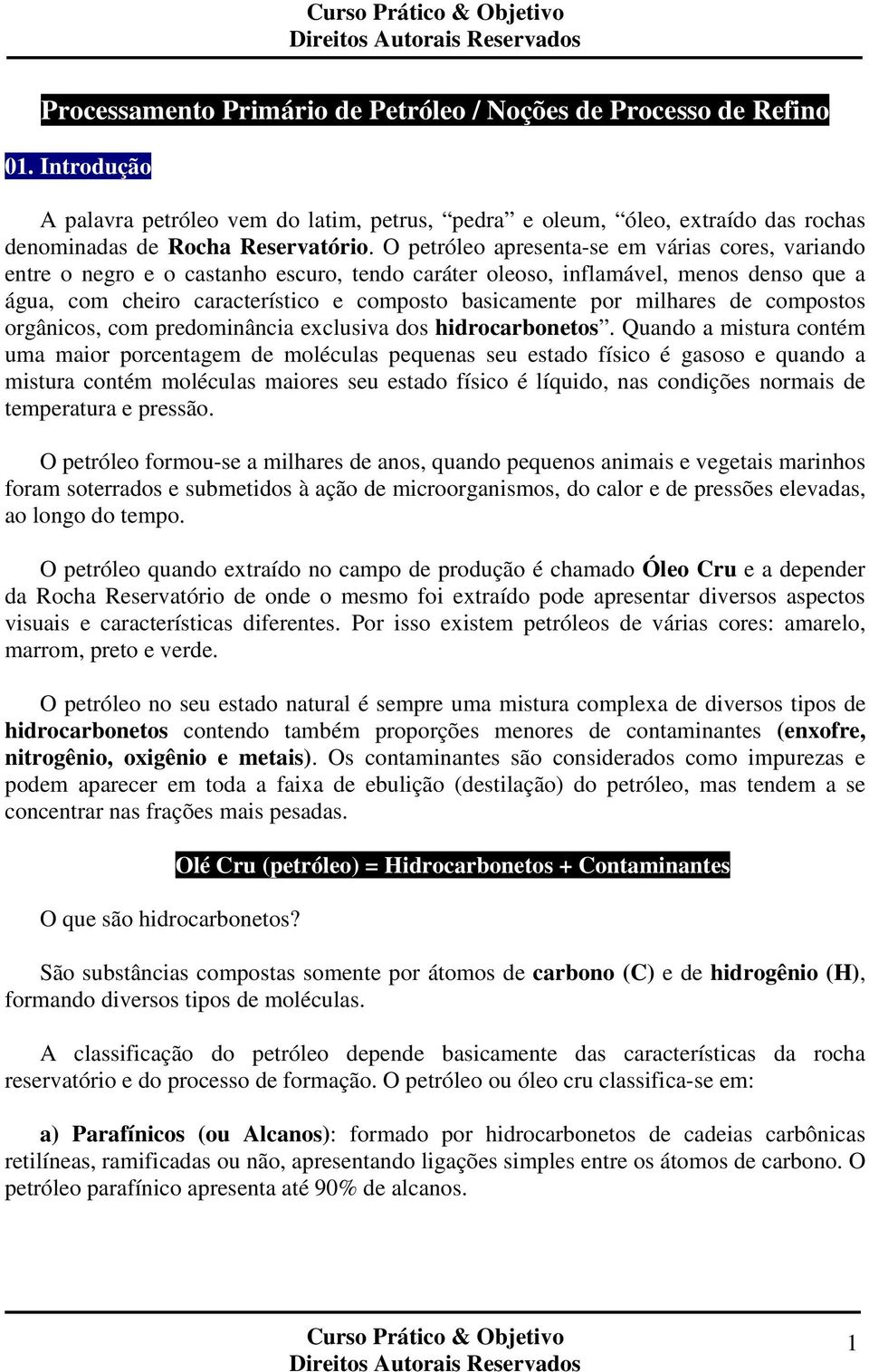 milhares de compostos orgânicos, com predominância exclusiva dos hidrocarbonetos.