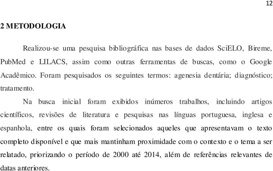 Na busca inicial foram exibidos inúmeros trabalhos, incluindo artigos científicos, revisões de literatura e pesquisas nas línguas portuguesa, inglesa e espanhola,