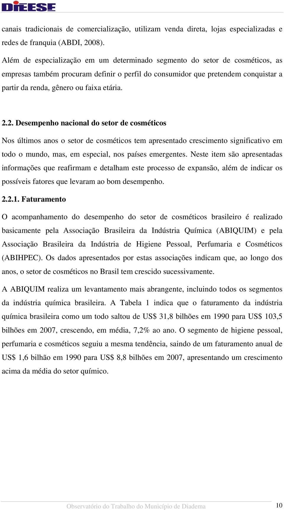 2.2. Desempenho nacional do setor de cosméticos Nos últimos anos o setor de cosméticos tem apresentado crescimento significativo em todo o mundo, mas, em especial, nos países emergentes.