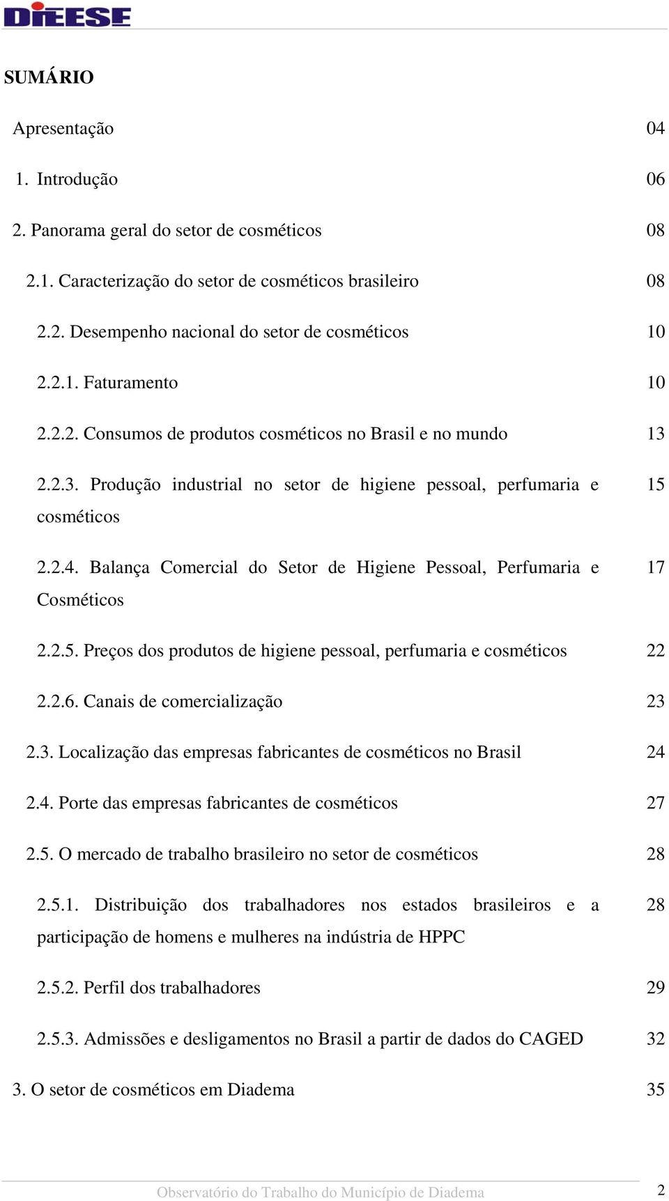 Balança Comercial do Setor de Higiene Pessoal, Perfumaria e Cosméticos 15 17 2.2.5. Preços dos produtos de higiene pessoal, perfumaria e cosméticos 22 2.2.6. Canais de comercialização 23 