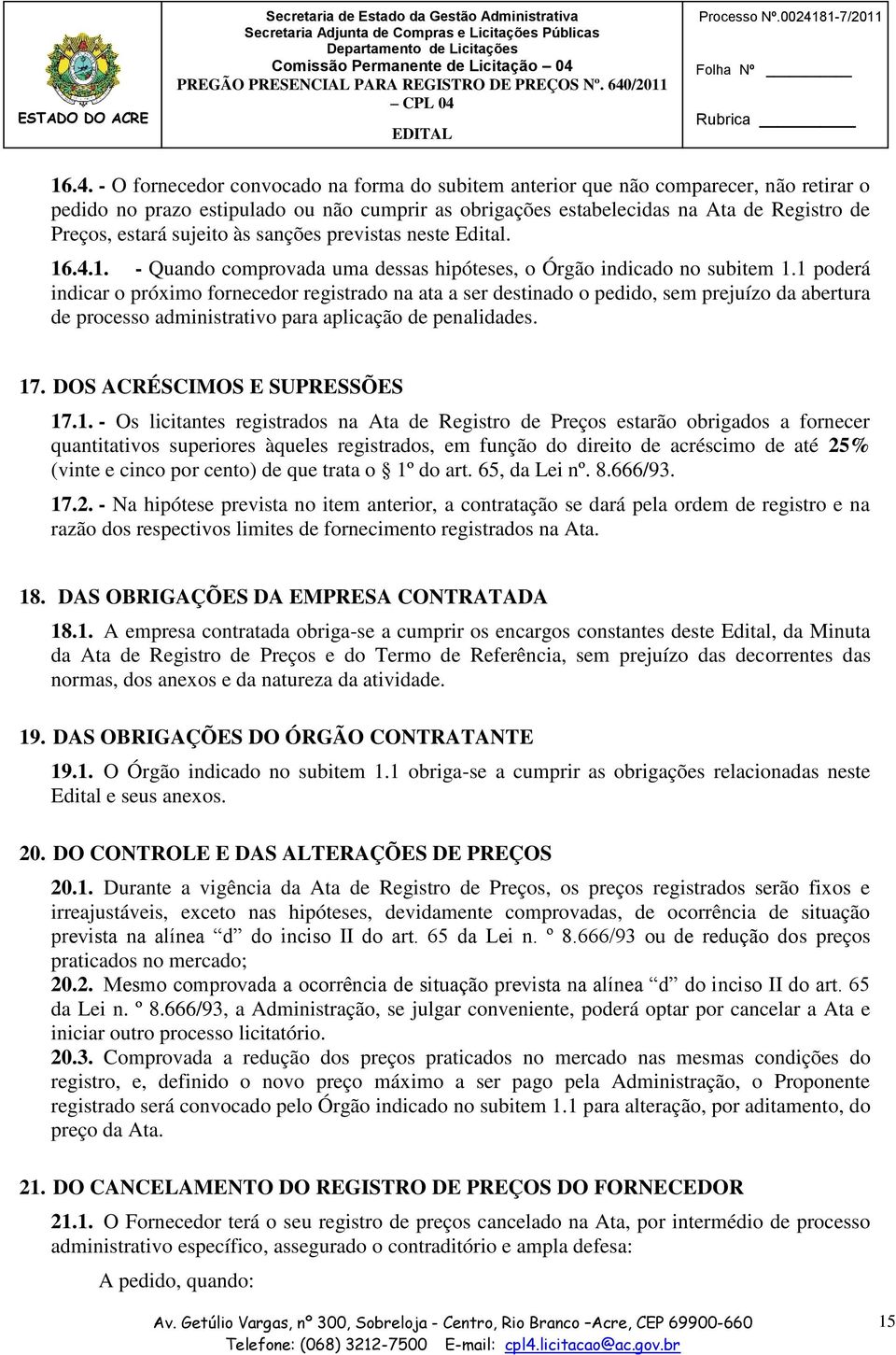 1 poderá indicar o próximo fornecedor registrado na ata a ser destinado o pedido, sem prejuízo da abertura de processo administrativo para aplicação de penalidades. 17. DOS ACRÉSCIMOS E SUPRESSÕES 17.