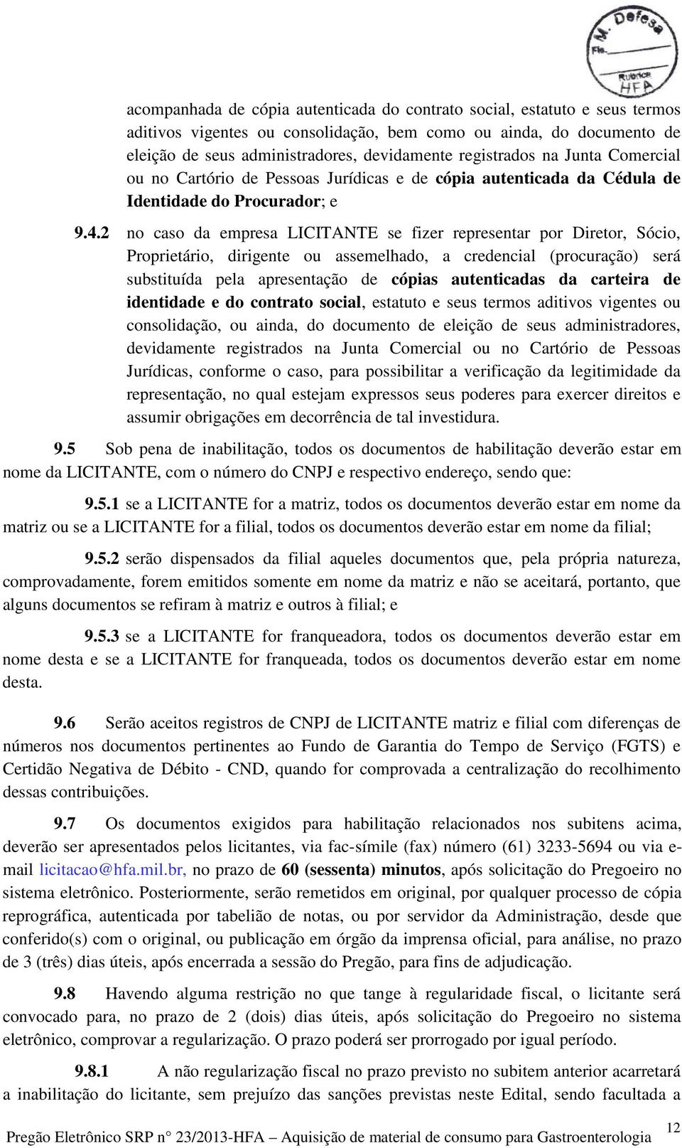 2 no caso da empresa LICITANTE se fizer representar por Diretor, Sócio, Proprietário, dirigente ou assemelhado, a credencial (procuração) será substituída pela apresentação de cópias autenticadas da