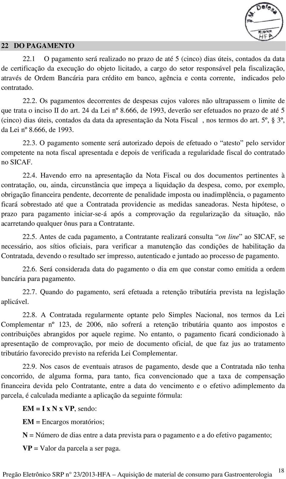 Bancária para crédito em banco, agência e conta corrente, indicados pelo contratado. 22.2. Os pagamentos decorrentes de despesas cujos valores não ultrapassem o limite de que trata o inciso II do art.