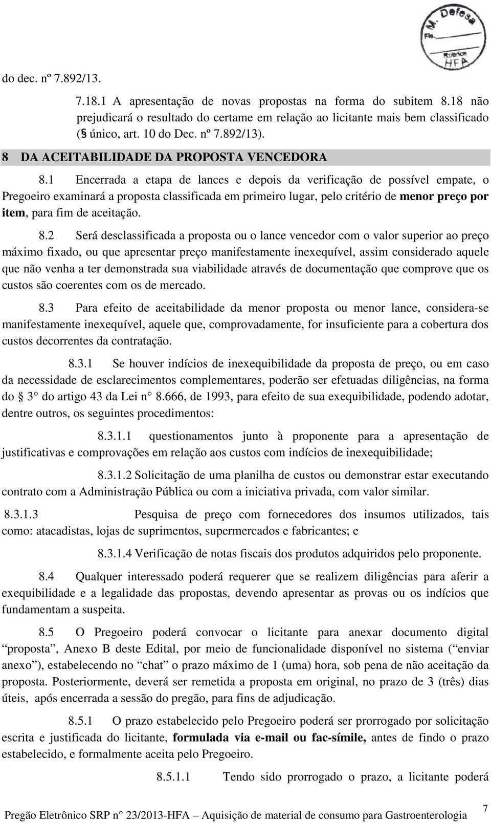 1 Encerrada a etapa de lances e depois da verificação de possível empate, o Pregoeiro examinará a proposta classificada em primeiro lugar, pelo critério de menor preço por item, para fim de aceitação.