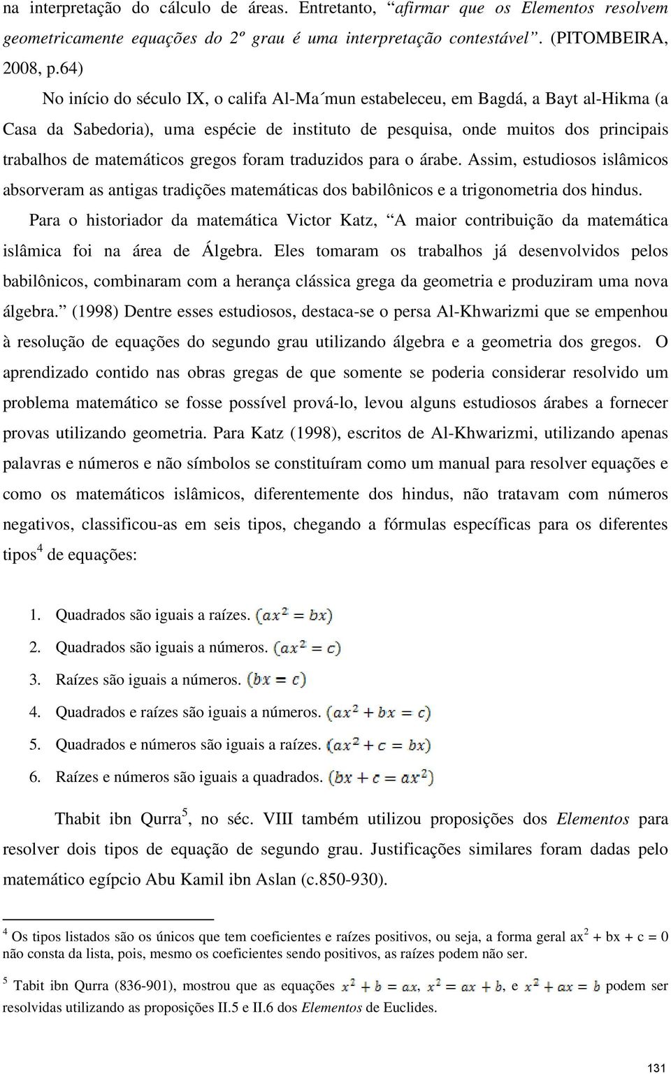 gregos foram traduzidos para o árabe. Assim, estudiosos islâmicos absorveram as antigas tradições matemáticas dos babilônicos e a trigonometria dos hindus.