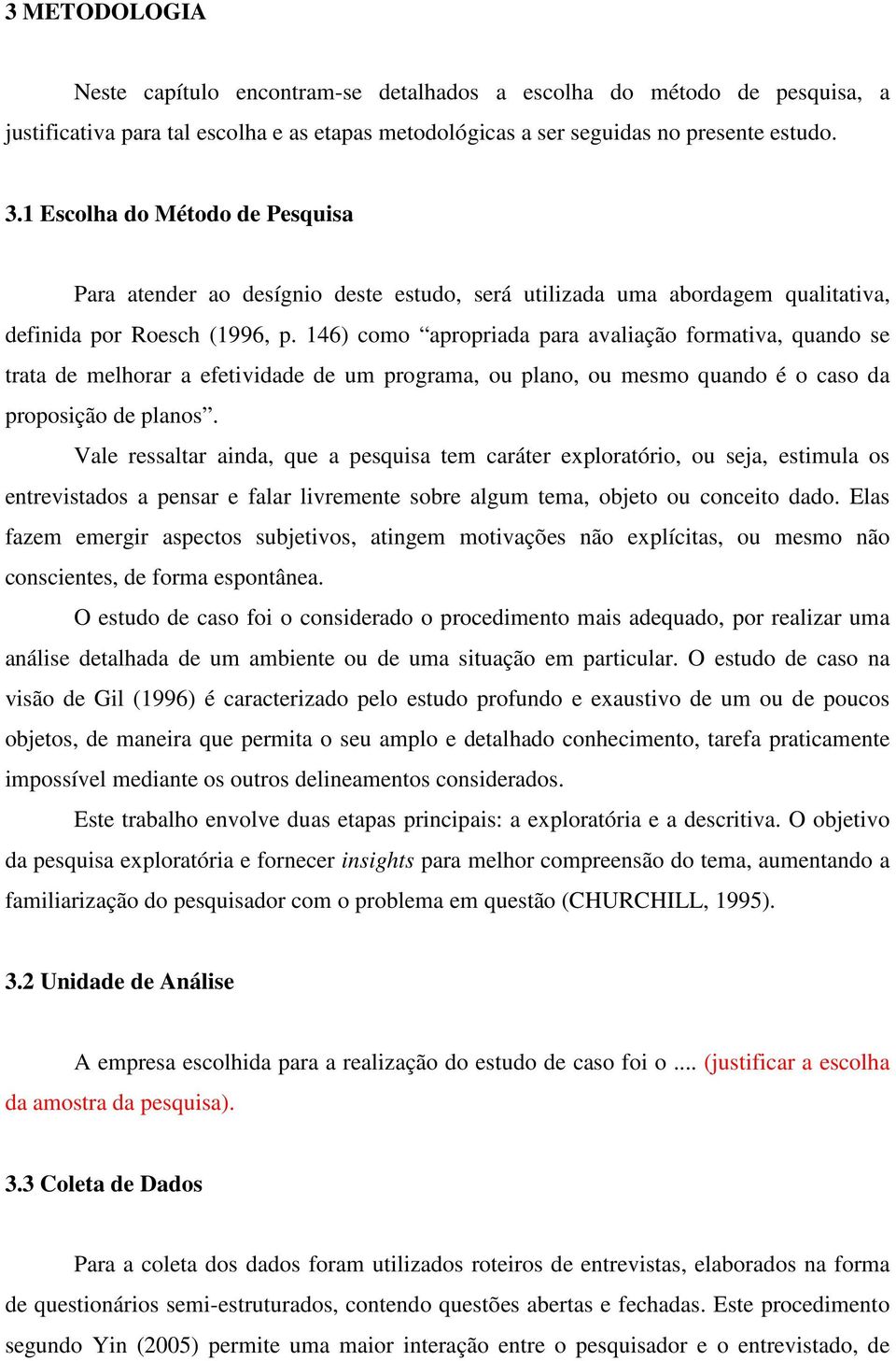 146) como apropriada para avaliação formativa, quando se trata de melhorar a efetividade de um programa, ou plano, ou mesmo quando é o caso da proposição de planos.