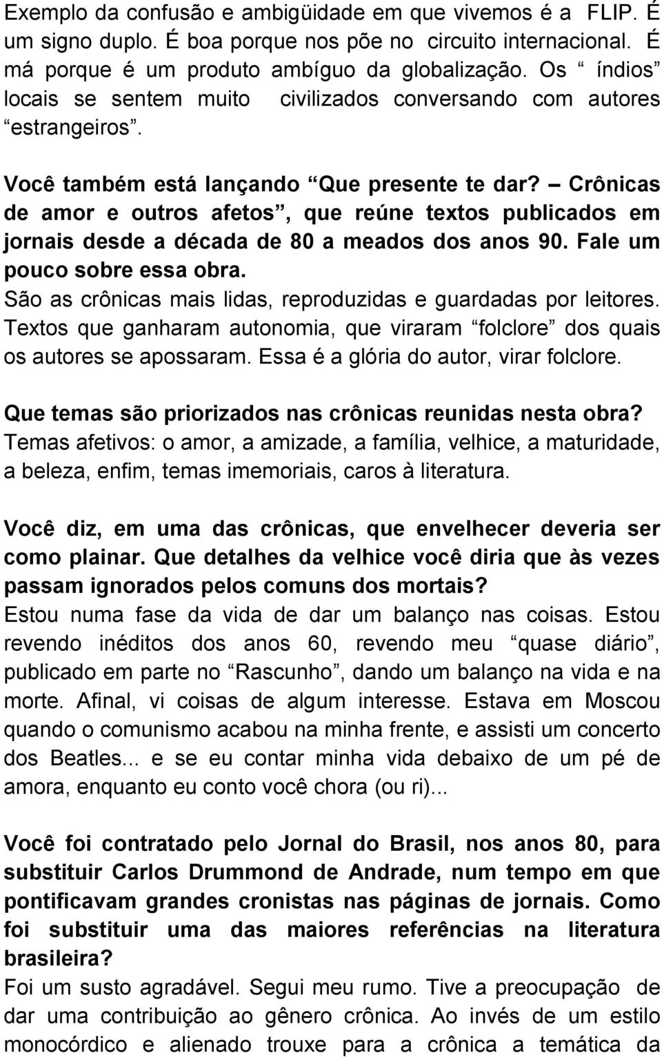 Crônicas de amor e outros afetos, que reúne textos publicados em jornais desde a década de 80 a meados dos anos 90. Fale um pouco sobre essa obra.