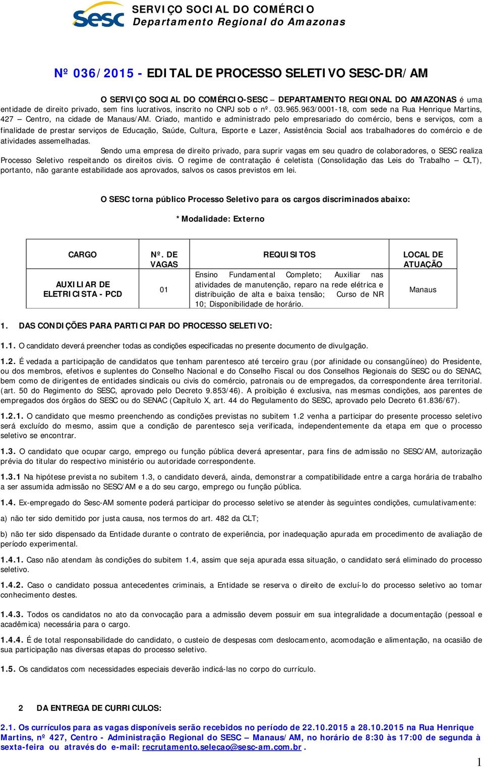 Criado, mantido e administrado pelo empresariado do comércio, bens e serviços, com a finalidade de prestar serviços de Educação, Saúde, Cultura, Esporte e Lazer, Assistência Social aos trabalhadores