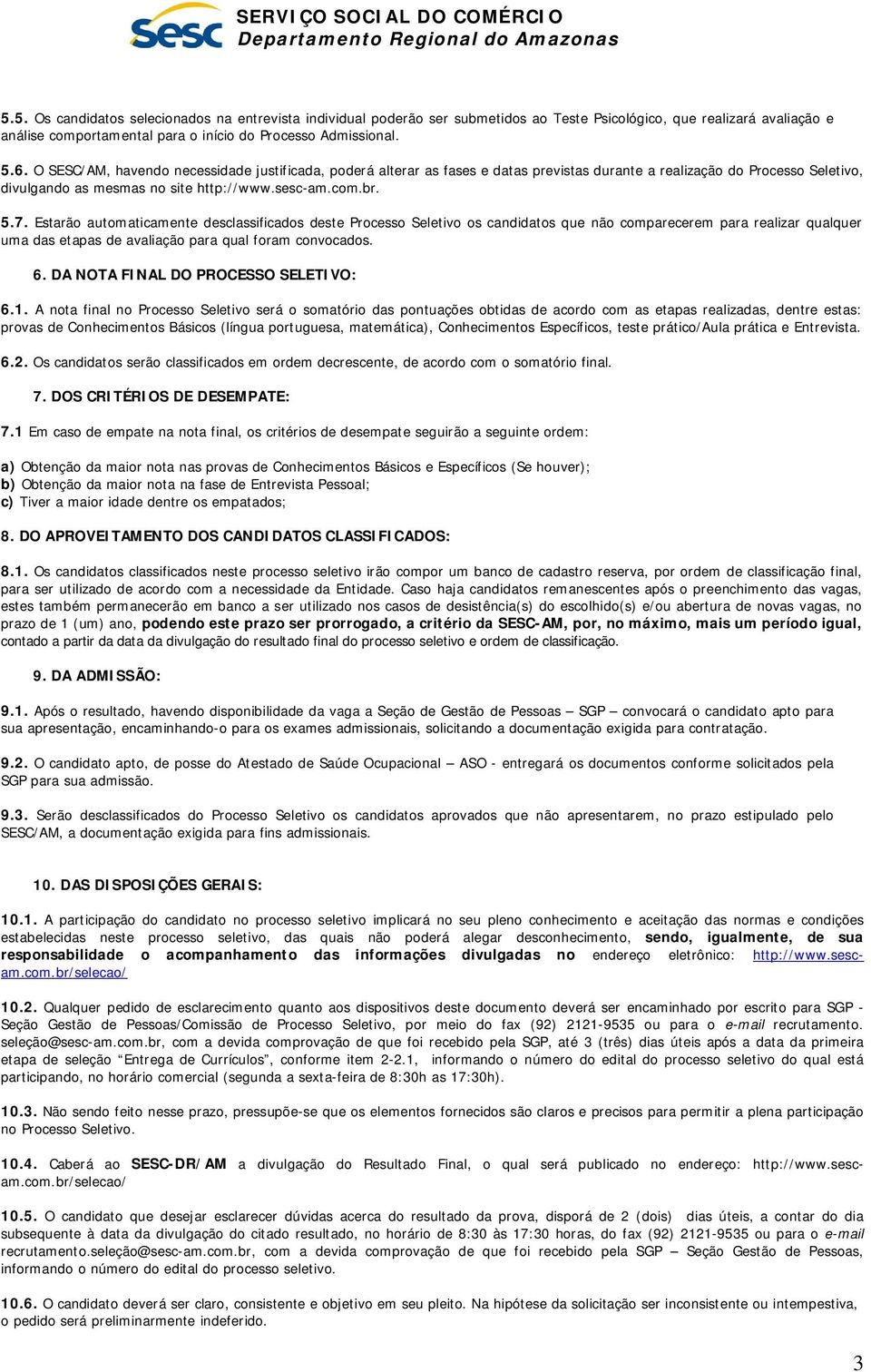 Estarão automaticamente desclassificados deste Processo Seletivo os candidatos que não comparecerem para realizar qualquer uma das etapas de avaliação para qual foram convocados. 6.