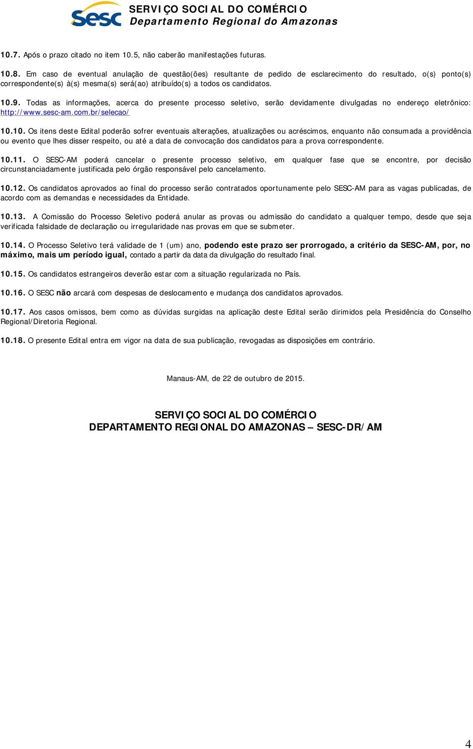 Todas as informações, acerca do presente processo seletivo, serão devidamente divulgadas no endereço eletrônico: http://www.sesc-am.com.br/selecao/ 10.