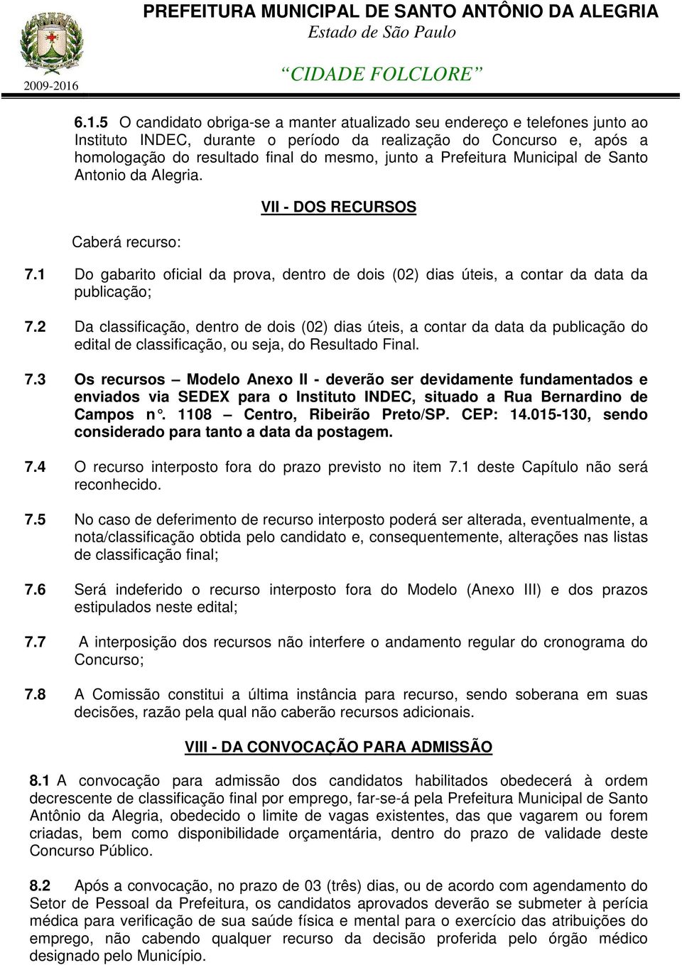 2 Da classificação, dentro de dois (02) dias úteis, a contar da data da publicação do edital de classificação, ou seja, do Resultado Final. 7.